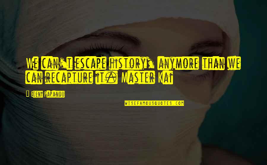 Eleni Quotes By Eleni Papanou: We can't escape history, anymore than we can