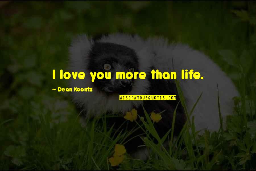 Elenir Bernardes Quotes By Dean Koontz: I love you more than life.