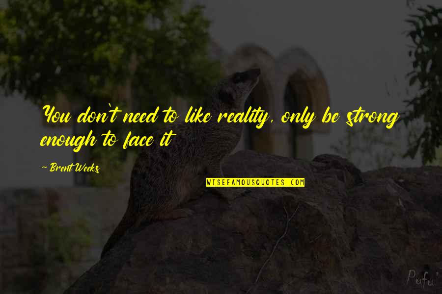 Elenita Cards Quotes By Brent Weeks: You don't need to like reality, only be