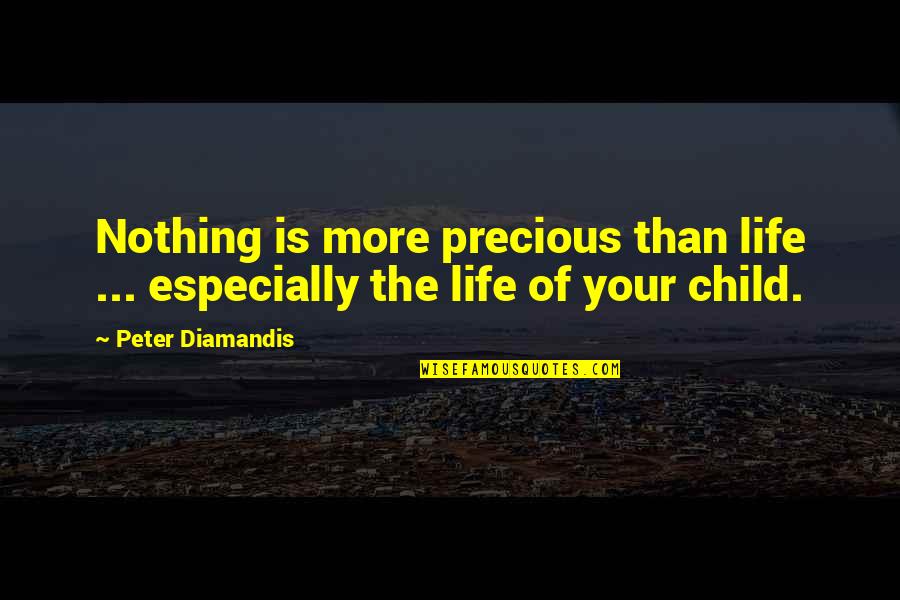Elenna Moussa Quotes By Peter Diamandis: Nothing is more precious than life ... especially