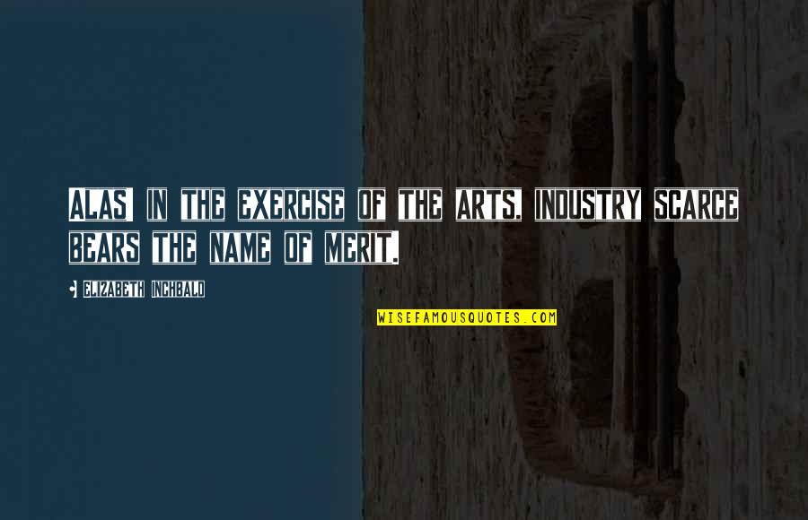 Elenna Owens Quotes By Elizabeth Inchbald: Alas! in the exercise of the arts, industry Elenna Owens Quotes By Elizabeth Inchbald: Alas! in the exercise of the arts, industry