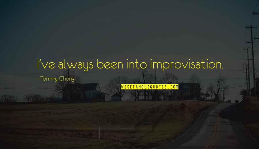 Elenna Owens Quotes By Tommy Chong: I've always been into improvisation. Elenna Owens Quotes By Tommy Chong: I've always been into improvisation.