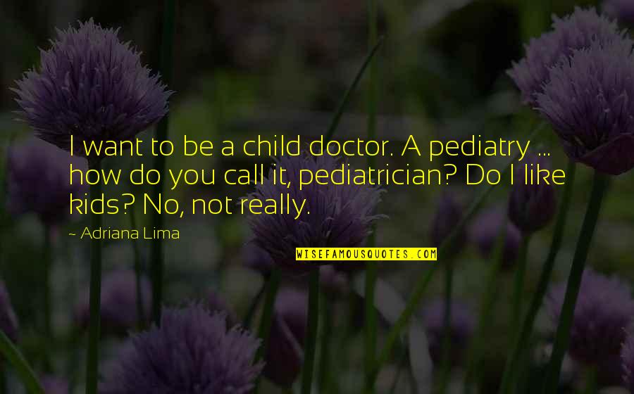 Elenora Giddings Quotes By Adriana Lima: I want to be a child doctor. A Elenora Giddings Quotes By Adriana Lima: I want to be a child doctor. A