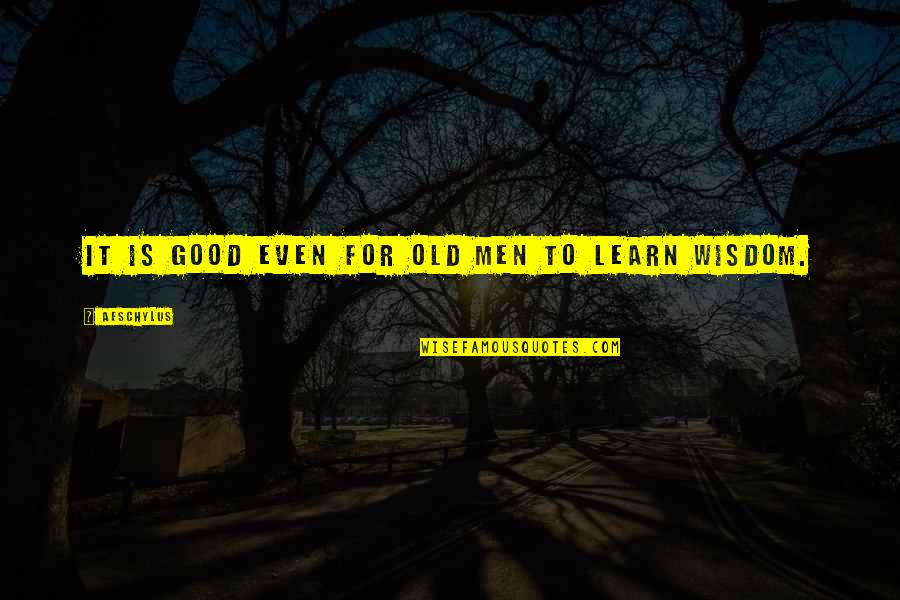Elenora Giddings Quotes By Aeschylus: It is good even for old men to Elenora Giddings Quotes By Aeschylus: It is good even for old men to