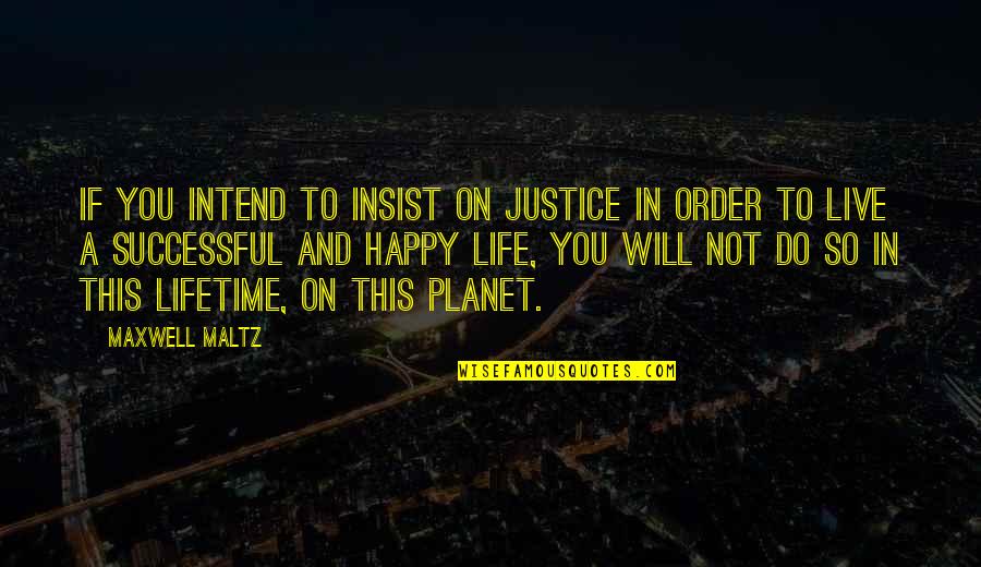Elenora Quotes By Maxwell Maltz: If you intend to insist on justice in