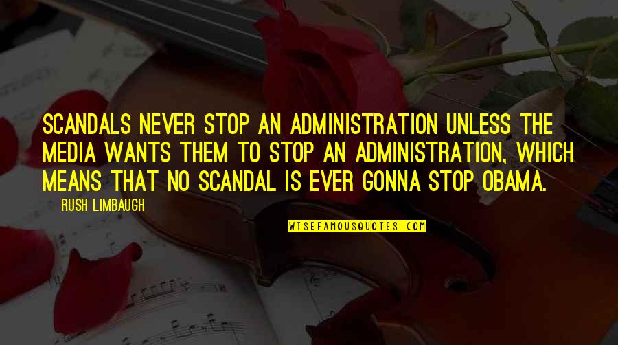 Elenora Quotes By Rush Limbaugh: Scandals never stop an administration unless the media