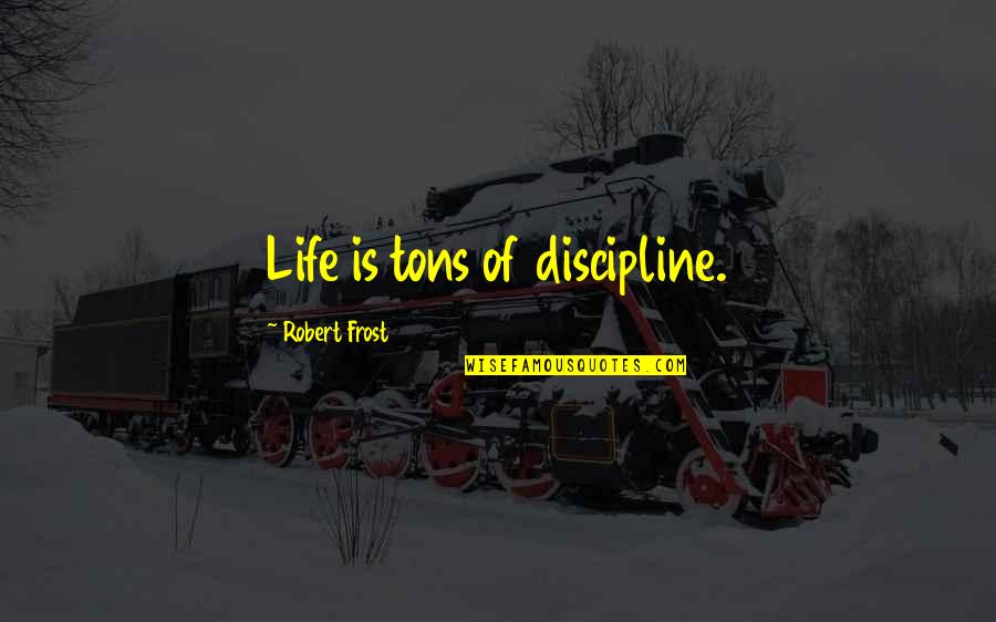 Elentiya Quotes By Robert Frost: Life is tons of discipline.