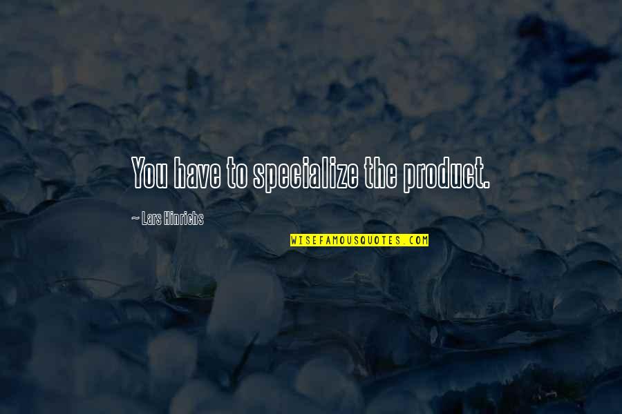 Eleodoro Elenes Quotes By Lars Hinrichs: You have to specialize the product. Eleodoro Elenes Quotes By Lars Hinrichs: You have to specialize the product.