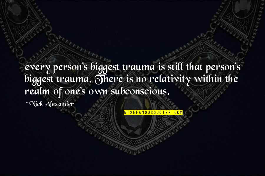 Eleodoro Elenes Quotes By Nick Alexander: every person's biggest trauma is still that person's Eleodoro Elenes Quotes By Nick Alexander: every person's biggest trauma is still that person's