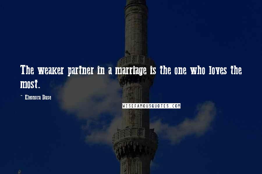 Eleonora Duse quotes: The weaker partner in a marriage is the one who loves the most.