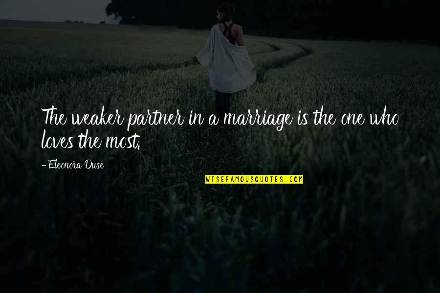 Eleonora's Quotes By Eleonora Duse: The weaker partner in a marriage is the Eleonora's Quotes By Eleonora Duse: The weaker partner in a marriage is the