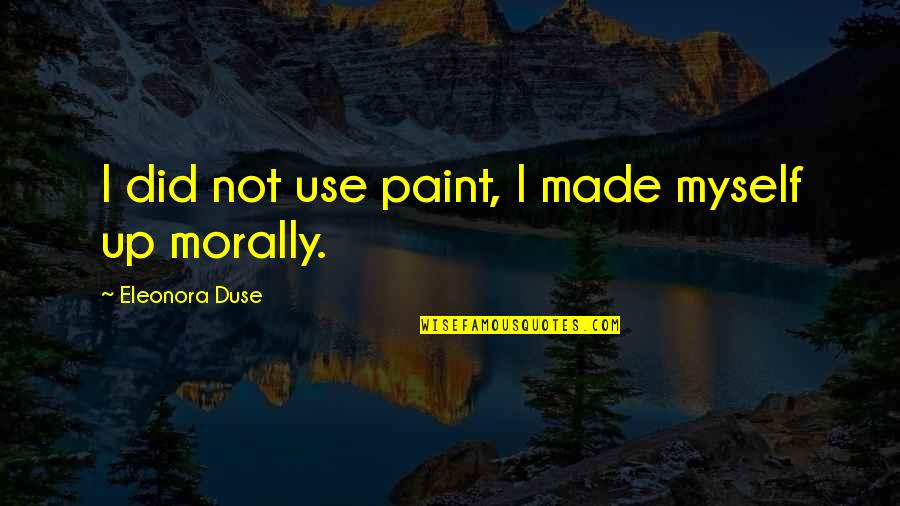 Eleonora's Quotes By Eleonora Duse: I did not use paint, I made myself