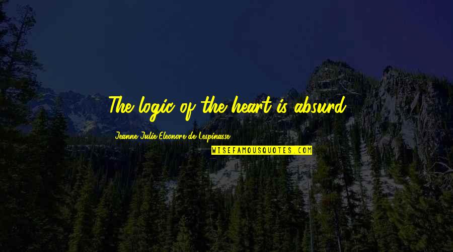 Eleonore Quotes By Jeanne Julie Eleonore De Lespinasse: The logic of the heart is absurd Eleonore Quotes By Jeanne Julie Eleonore De Lespinasse: The logic of the heart is absurd