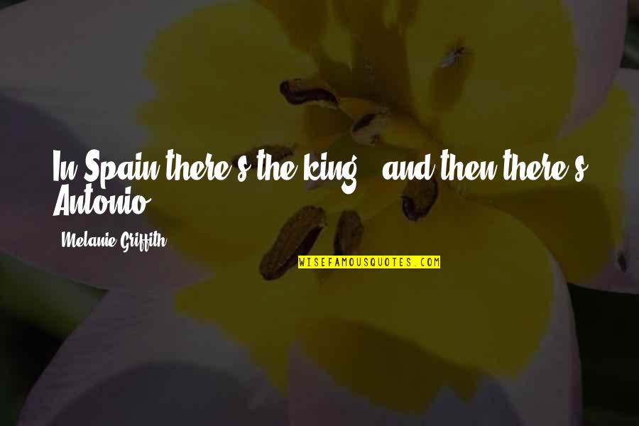 Eleonore Quotes By Melanie Griffith: In Spain there's the king - and then Eleonore Quotes By Melanie Griffith: In Spain there's the king - and then