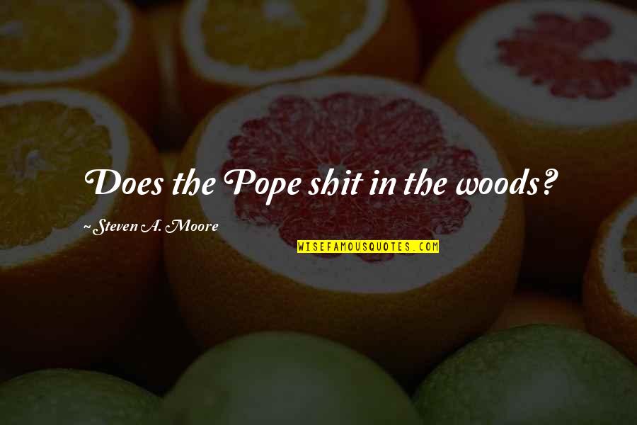 Eleonore Quotes By Steven A. Moore: Does the Pope shit in the woods? Eleonore Quotes By Steven A. Moore: Does the Pope shit in the woods?