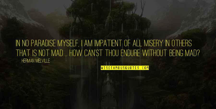 Eleos Quotes By Herman Melville: In no Paradise myself, I am impatient of Eleos Quotes By Herman Melville: In no Paradise myself, I am impatient of