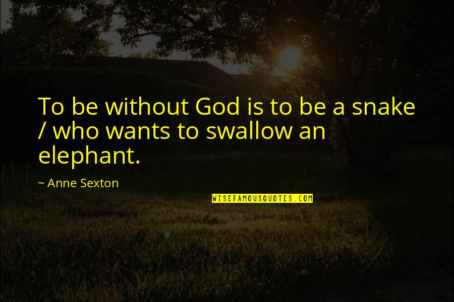 Elephant God Quotes By Anne Sexton: To be without God is to be a