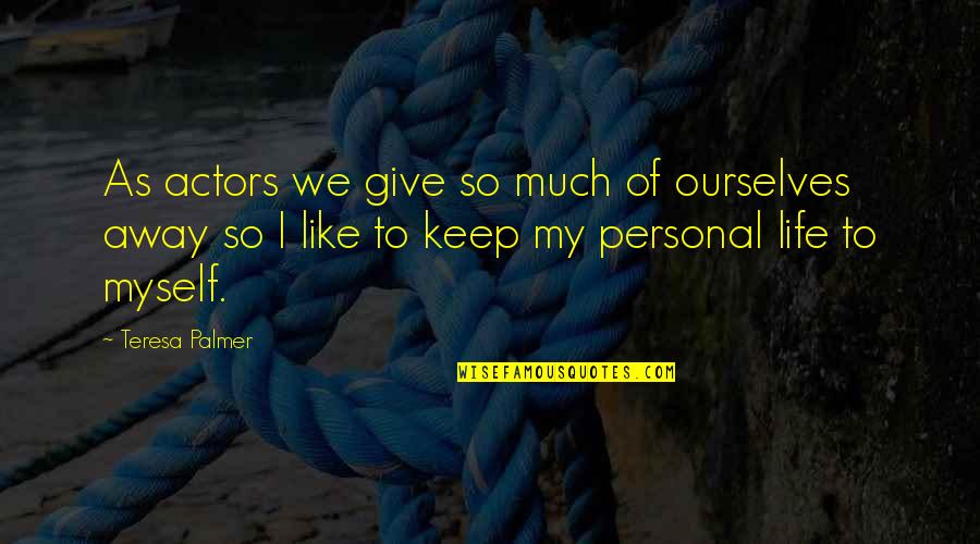 Elephant Gus Van Sant Quotes By Teresa Palmer: As actors we give so much of ourselves Elephant Gus Van Sant Quotes By Teresa Palmer: As actors we give so much of ourselves