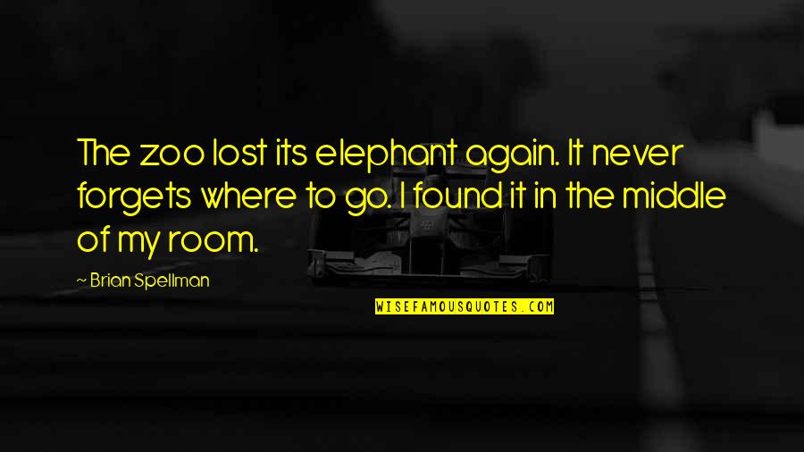 Elephant In Room Quotes By Brian Spellman: The zoo lost its elephant again. It never