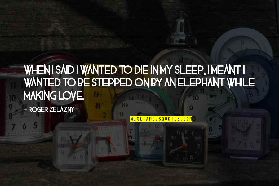 Elephant Love Quotes By Roger Zelazny: When I said I wanted to die in