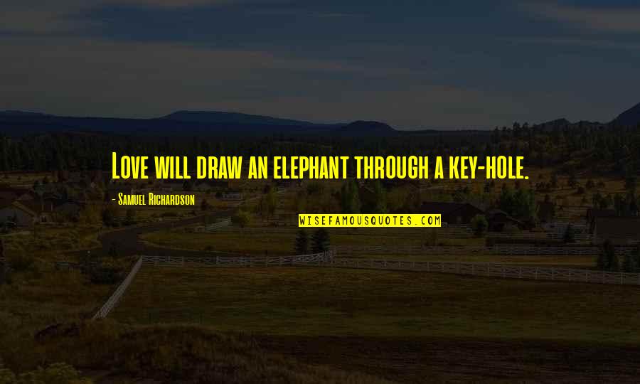 Elephant Love Quotes By Samuel Richardson: Love will draw an elephant through a key-hole.