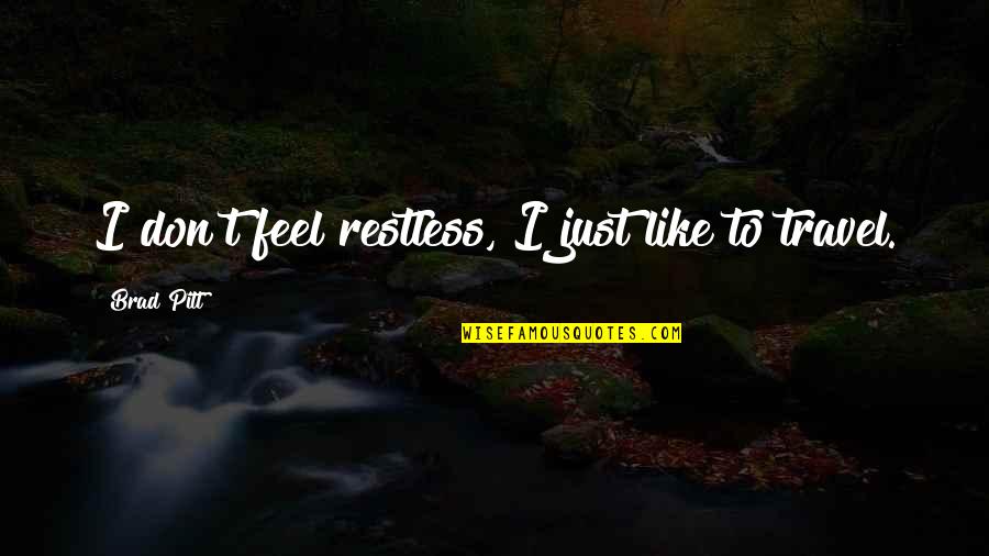 Elephant Luck Quotes By Brad Pitt: I don't feel restless, I just like to