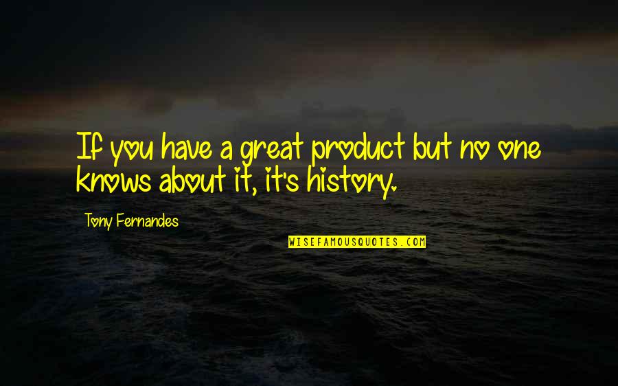 Elephant Man John Merrick Quotes By Tony Fernandes: If you have a great product but no Elephant Man John Merrick Quotes By Tony Fernandes: If you have a great product but no