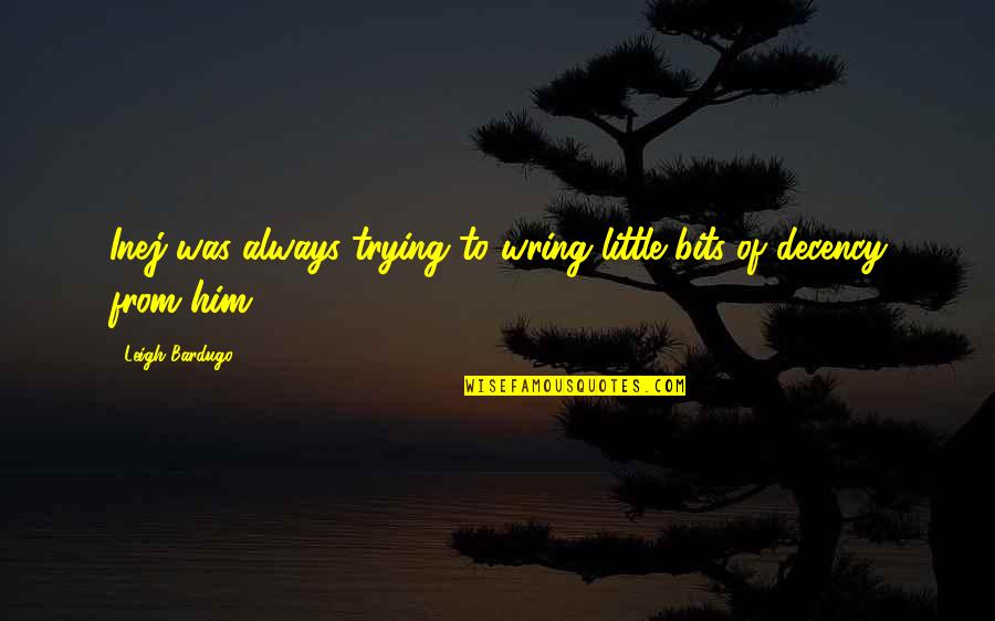 Elephant Man Play Quotes By Leigh Bardugo: Inej was always trying to wring little bits Elephant Man Play Quotes By Leigh Bardugo: Inej was always trying to wring little bits