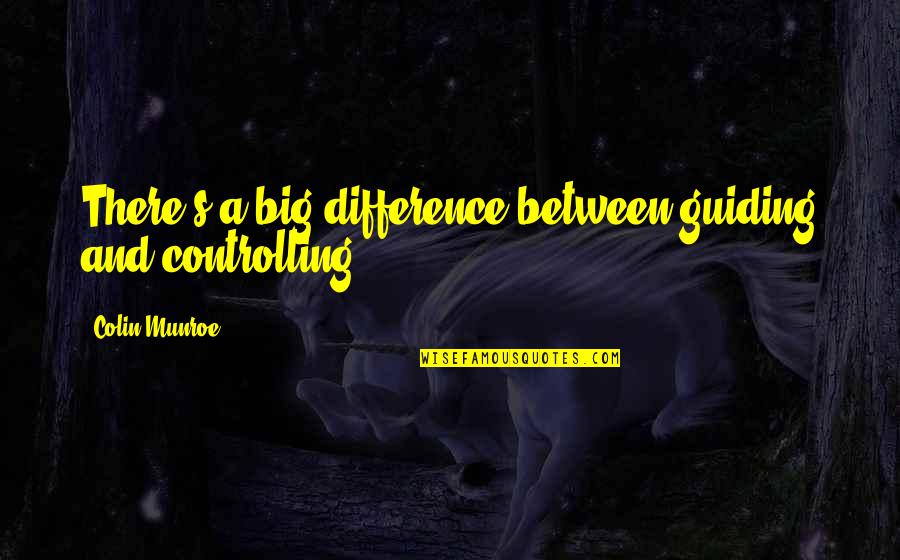 Elephant One Bite At A Time Quote Quotes By Colin Munroe: There's a big difference between guiding and controlling. Elephant One Bite At A Time Quote Quotes By Colin Munroe: There's a big difference between guiding and controlling.