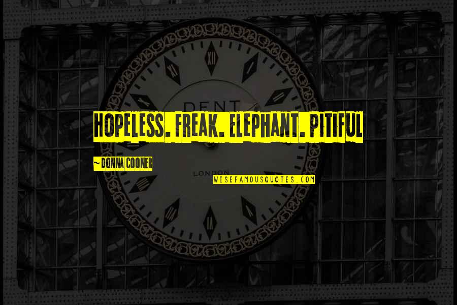 Elephant Quotes By Donna Cooner: Hopeless. Freak. Elephant. Pitiful