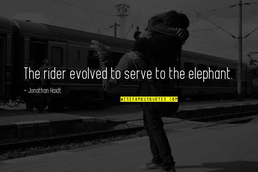 Elephant Quotes By Jonathan Haidt: The rider evolved to serve to the elephant.