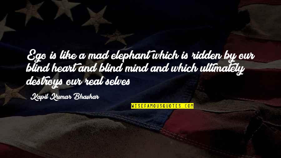 Elephant Quotes By Kapil Kumar Bhaskar: Ego is like a mad elephant which is