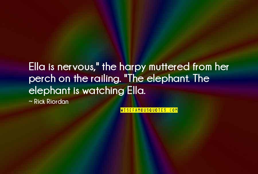 Elephant Quotes By Rick Riordan: Ella is nervous," the harpy muttered from her