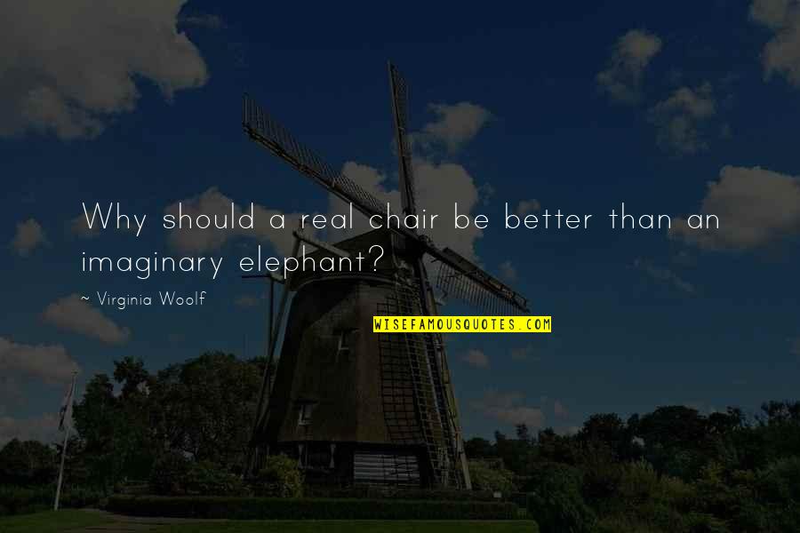 Elephant Quotes By Virginia Woolf: Why should a real chair be better than