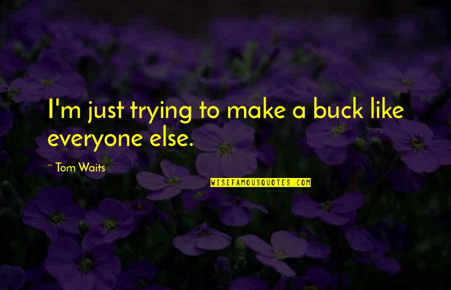 Elephant Rides Quotes By Tom Waits: I'm just trying to make a buck like