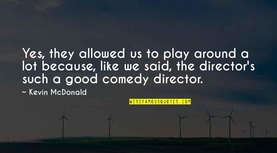 Elephant Safari Quotes By Kevin McDonald: Yes, they allowed us to play around a Elephant Safari Quotes By Kevin McDonald: Yes, they allowed us to play around a
