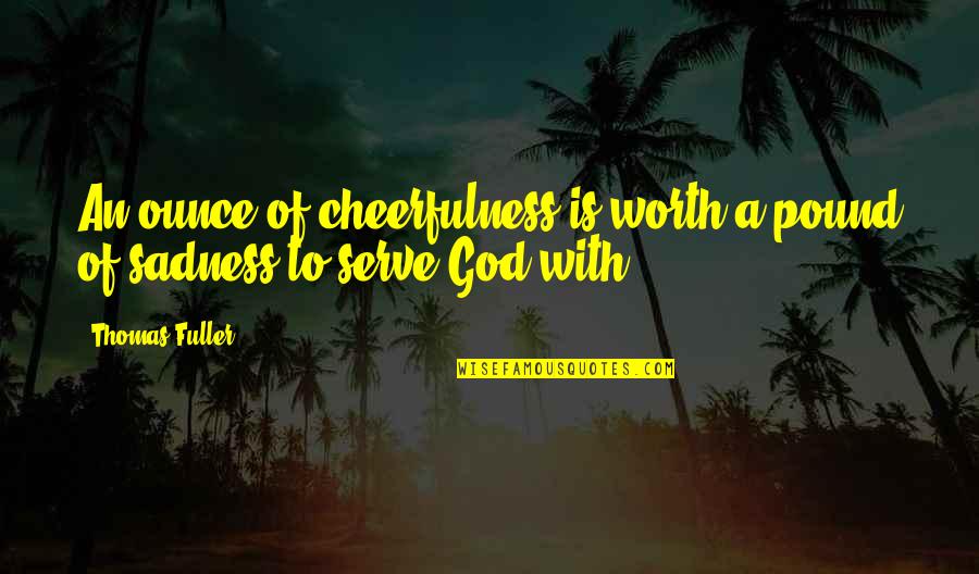 Elephant Short Quotes By Thomas Fuller: An ounce of cheerfulness is worth a pound