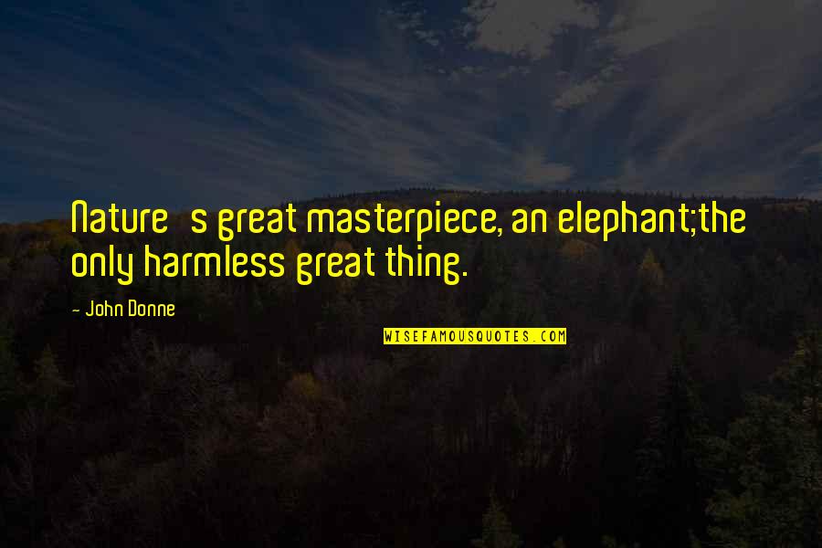 Elephant The Quotes By John Donne: Nature's great masterpiece, an elephant;the only harmless great