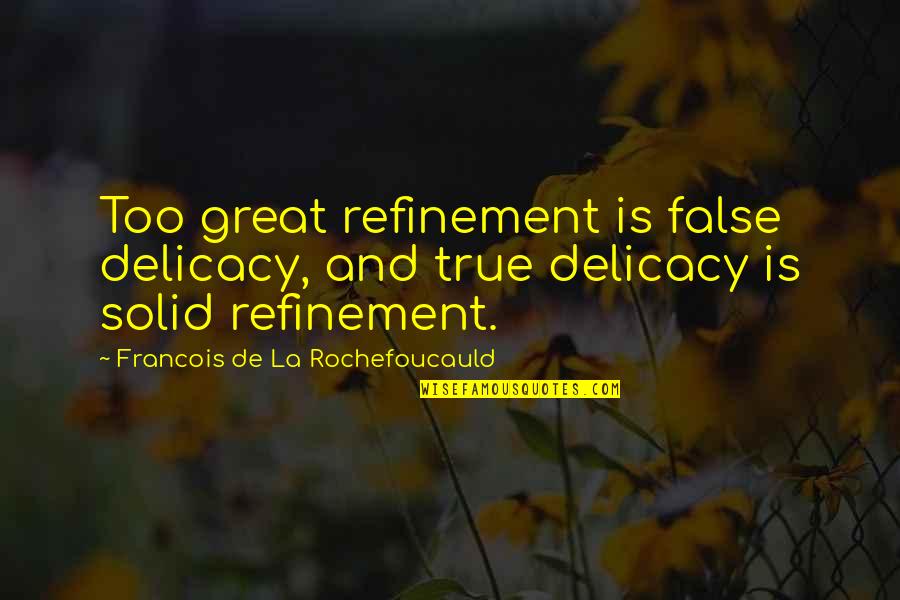 Elephant Toothpaste Quotes By Francois De La Rochefoucauld: Too great refinement is false delicacy, and true