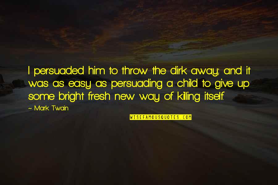 Elephant Toothpaste Quotes By Mark Twain: I persuaded him to throw the dirk away;