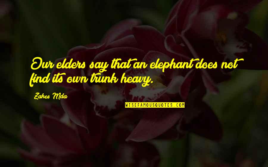 Elephant Trunk Quotes By Zakes Mda: Our elders say that an elephant does not