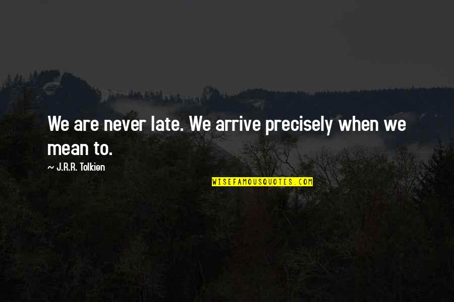 Elephant Tusks Quotes By J.R.R. Tolkien: We are never late. We arrive precisely when