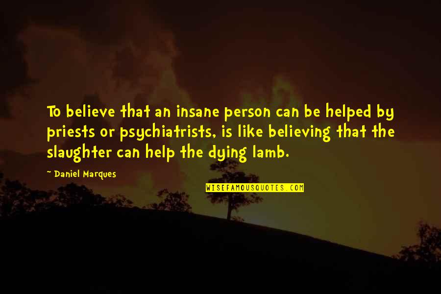Elephantiasis Treatment Quotes By Daniel Marques: To believe that an insane person can be