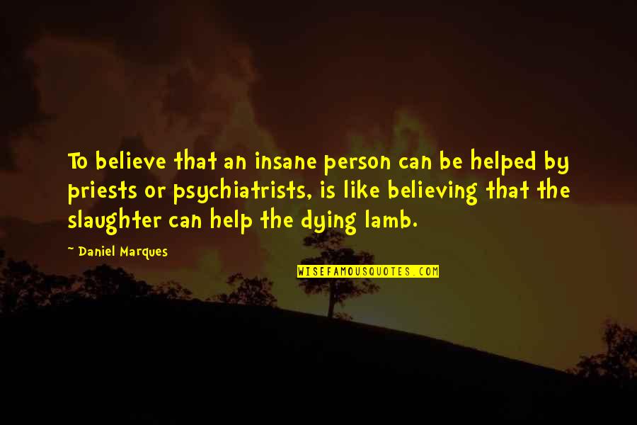 Elephantiasis Treatment Quotes By Daniel Marques: To believe that an insane person can be Elephantiasis Treatment Quotes By Daniel Marques: To believe that an insane person can be