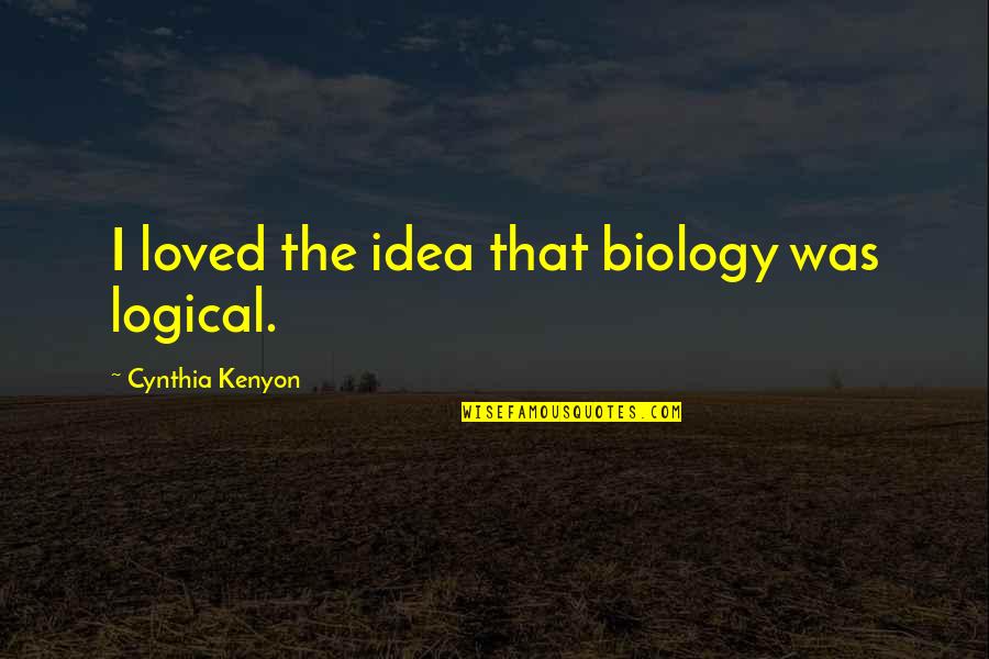Elephantitis Quotes By Cynthia Kenyon: I loved the idea that biology was logical.