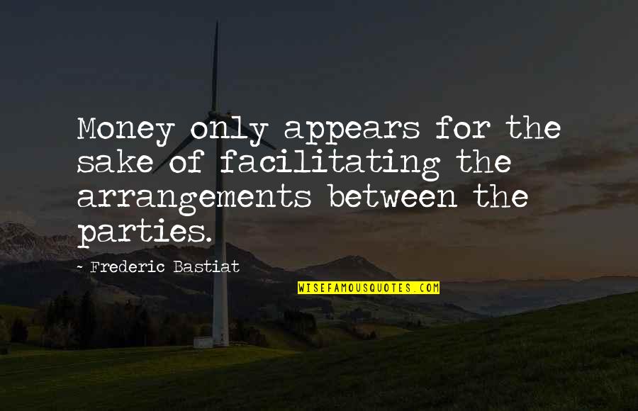 Elephants And Wisdom Quotes By Frederic Bastiat: Money only appears for the sake of facilitating