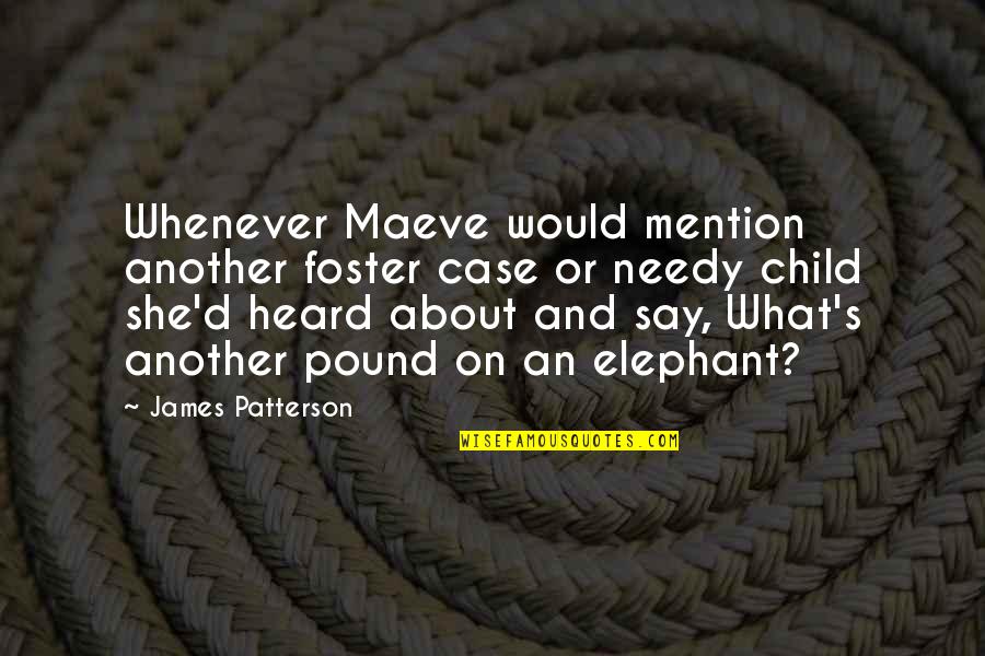 Elephant's Child Quotes By James Patterson: Whenever Maeve would mention another foster case or