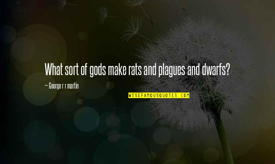 Elephants In A Room Quotes By George R R Martin: What sort of gods make rats and plagues