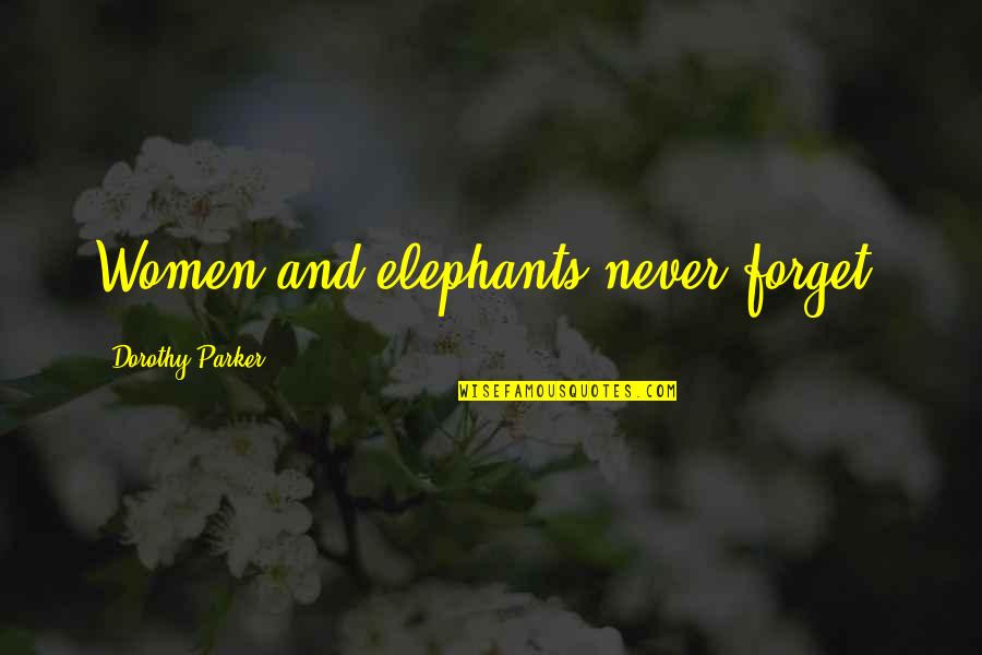 Elephants Never Forget Quotes By Dorothy Parker: Women and elephants never forget.