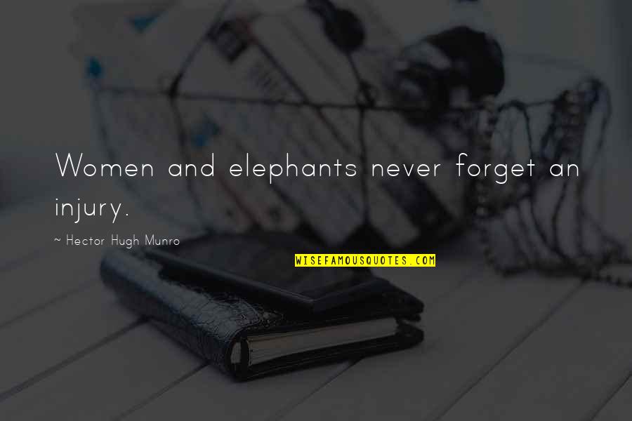 Elephants Never Forget Quotes By Hector Hugh Munro: Women and elephants never forget an injury.